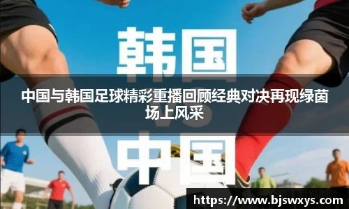 中国与韩国足球精彩重播回顾经典对决再现绿茵场上风采