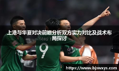 上港与华夏对决前瞻分析双方实力对比及战术布局探讨